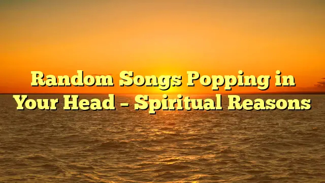 Random Songs Popping in Your Head – Spiritual Reasons