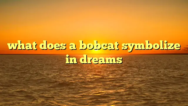 What Does A Bobcat Symbolize In Dreams? 03 Meanings Explained
